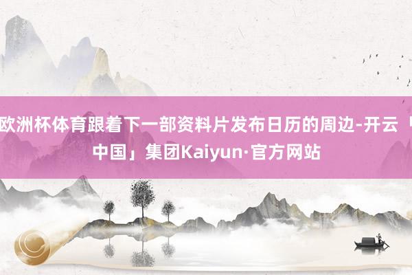 欧洲杯体育跟着下一部资料片发布日历的周边-开云「中国」集团Kaiyun·官方网站
