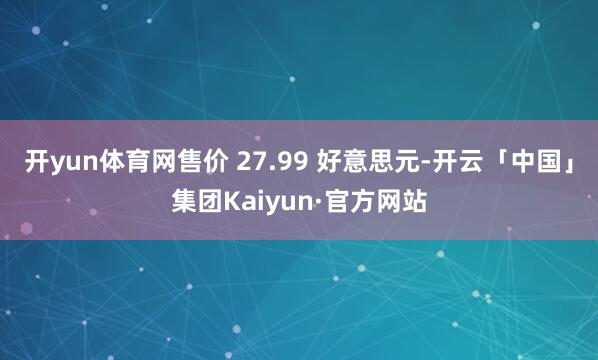 开yun体育网售价 27.99 好意思元-开云「中国」集团Kaiyun·官方网站